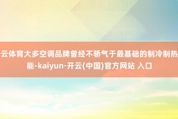 开云体育大多空调品牌曾经不骄气于最基础的制冷制热功能-kaiyun·开云(中国)官方网站 入口