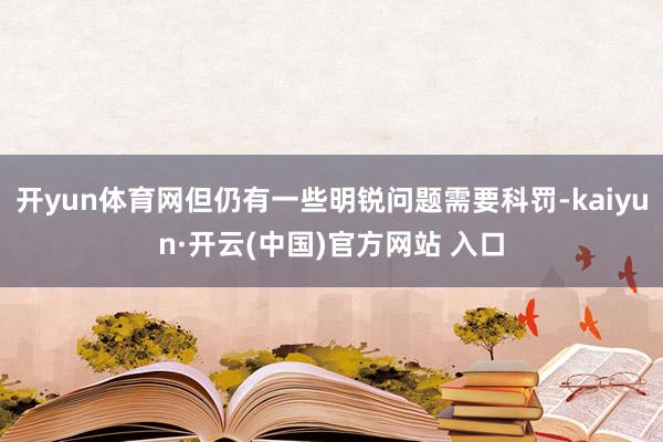开yun体育网但仍有一些明锐问题需要科罚-kaiyun·开云(中国)官方网站 入口