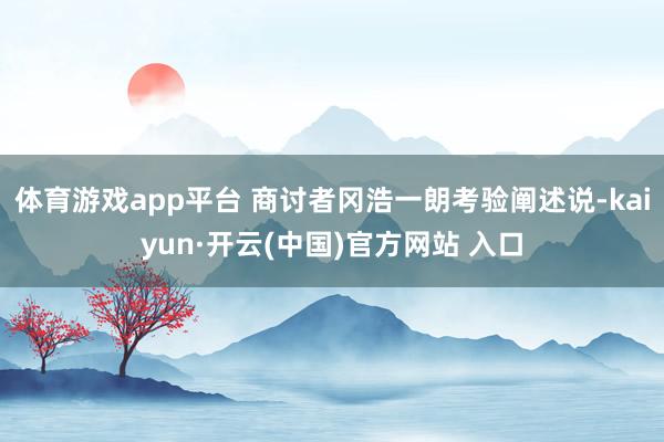 体育游戏app平台 商讨者冈浩一朗考验阐述说-kaiyun·开云(中国)官方网站 入口